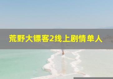 荒野大镖客2线上剧情单人