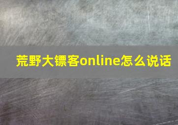 荒野大镖客online怎么说话