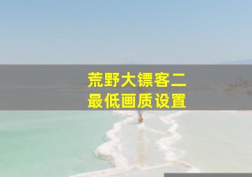 荒野大镖客二最低画质设置