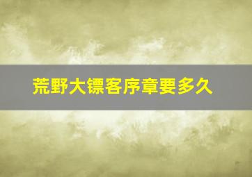 荒野大镖客序章要多久