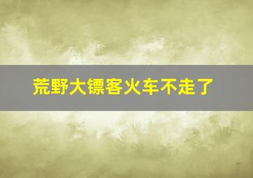 荒野大镖客火车不走了