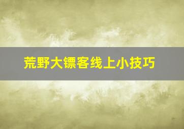 荒野大镖客线上小技巧