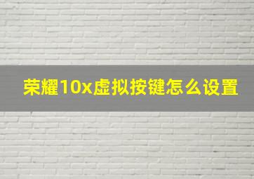 荣耀10x虚拟按键怎么设置