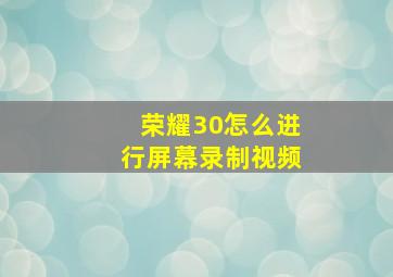 荣耀30怎么进行屏幕录制视频