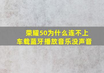 荣耀50为什么连不上车载蓝牙播放音乐没声音