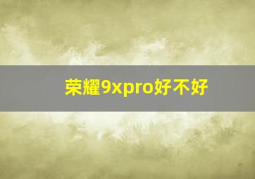 荣耀9xpro好不好