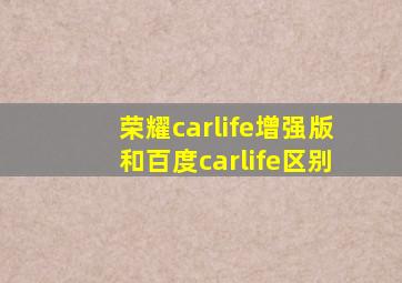 荣耀carlife增强版和百度carlife区别