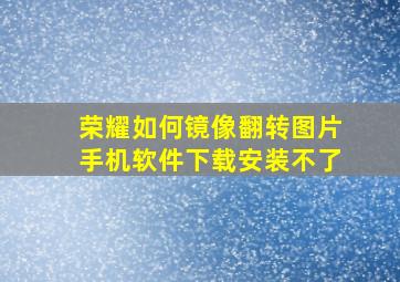 荣耀如何镜像翻转图片手机软件下载安装不了