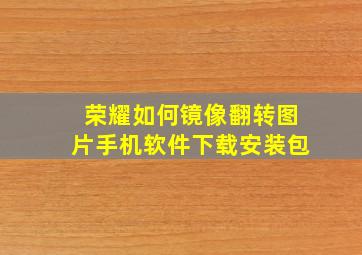 荣耀如何镜像翻转图片手机软件下载安装包