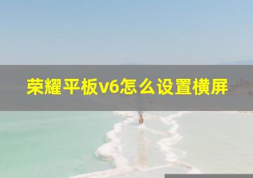 荣耀平板v6怎么设置横屏