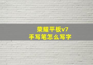 荣耀平板v7手写笔怎么写字