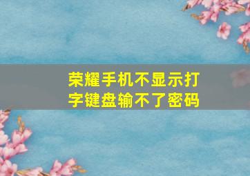 荣耀手机不显示打字键盘输不了密码