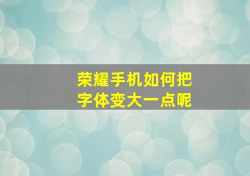 荣耀手机如何把字体变大一点呢