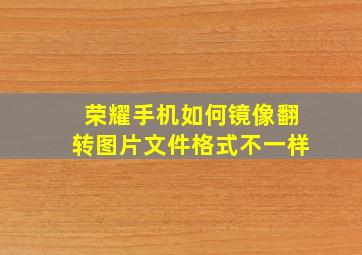 荣耀手机如何镜像翻转图片文件格式不一样