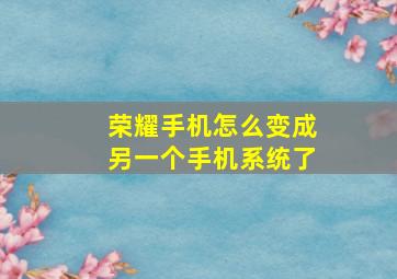 荣耀手机怎么变成另一个手机系统了