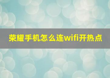 荣耀手机怎么连wifi开热点