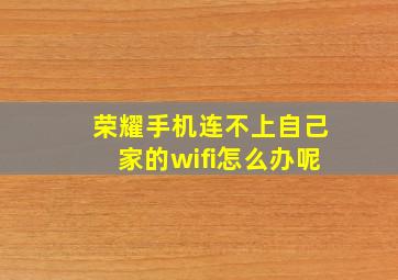 荣耀手机连不上自己家的wifi怎么办呢