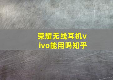 荣耀无线耳机vivo能用吗知乎