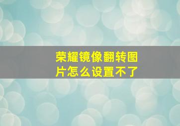 荣耀镜像翻转图片怎么设置不了