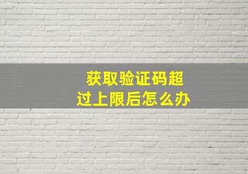 获取验证码超过上限后怎么办