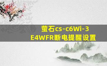 萤石cs-c6Wi-3E4WFR断电提醒设置