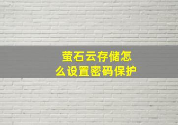 萤石云存储怎么设置密码保护