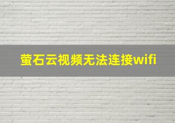 萤石云视频无法连接wifi