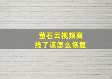 萤石云视频离线了该怎么恢复