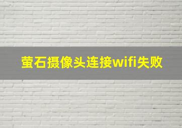 萤石摄像头连接wifi失败