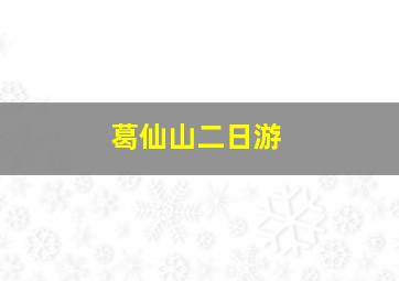 葛仙山二日游