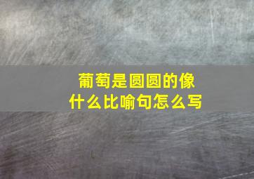 葡萄是圆圆的像什么比喻句怎么写