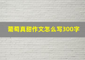 葡萄真甜作文怎么写300字