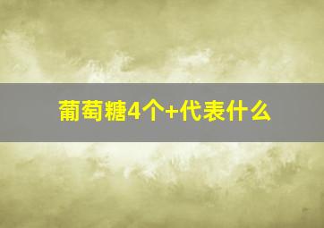 葡萄糖4个+代表什么