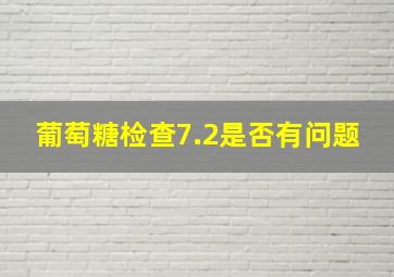 葡萄糖检查7.2是否有问题