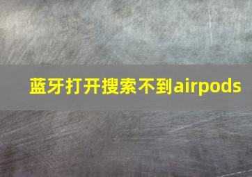 蓝牙打开搜索不到airpods