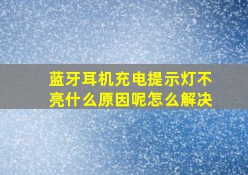 蓝牙耳机充电提示灯不亮什么原因呢怎么解决