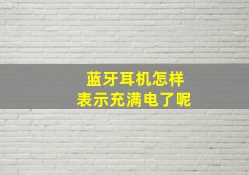 蓝牙耳机怎样表示充满电了呢