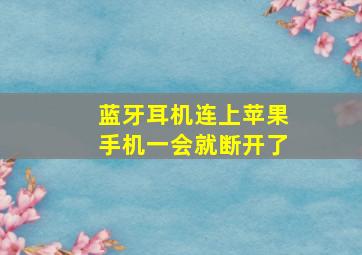 蓝牙耳机连上苹果手机一会就断开了