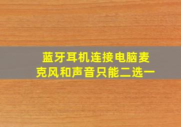 蓝牙耳机连接电脑麦克风和声音只能二选一