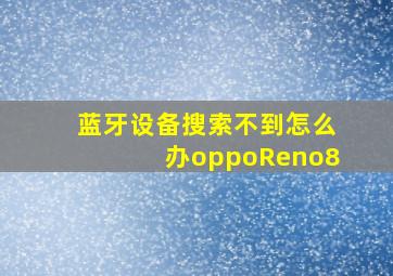 蓝牙设备搜索不到怎么办oppoReno8