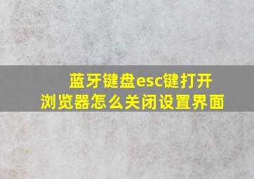 蓝牙键盘esc键打开浏览器怎么关闭设置界面