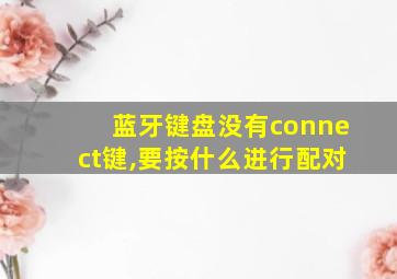 蓝牙键盘没有connect键,要按什么进行配对