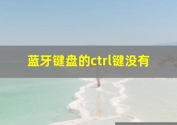 蓝牙键盘的ctrl键没有