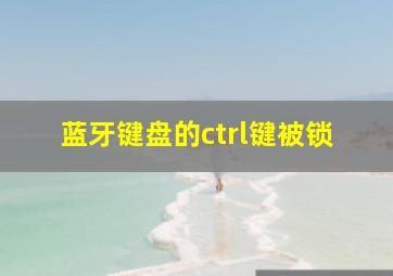 蓝牙键盘的ctrl键被锁