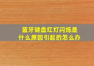 蓝牙键盘红灯闪烁是什么原因引起的怎么办