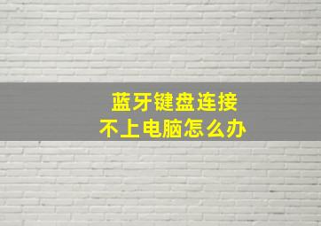 蓝牙键盘连接不上电脑怎么办