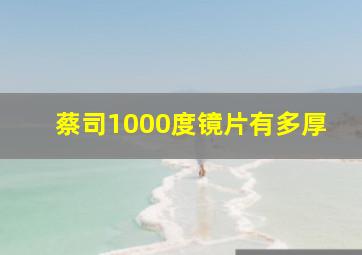 蔡司1000度镜片有多厚