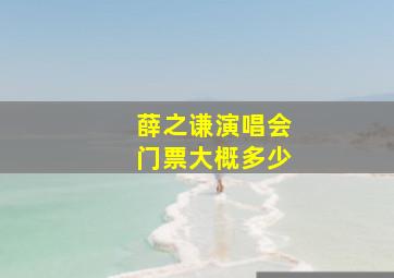 薛之谦演唱会门票大概多少