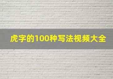 虎字的100种写法视频大全