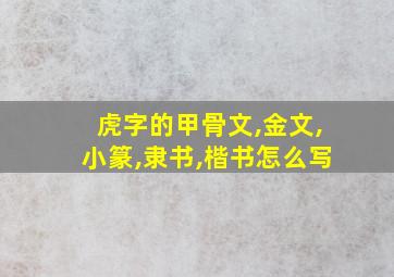 虎字的甲骨文,金文,小篆,隶书,楷书怎么写